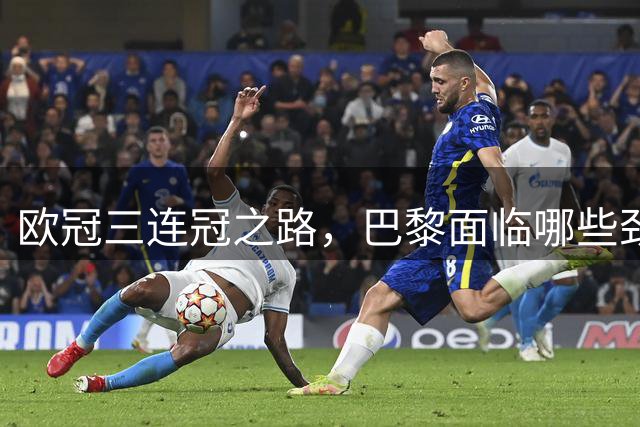 欧冠三连冠之路，巴黎面临哪些劲敌？